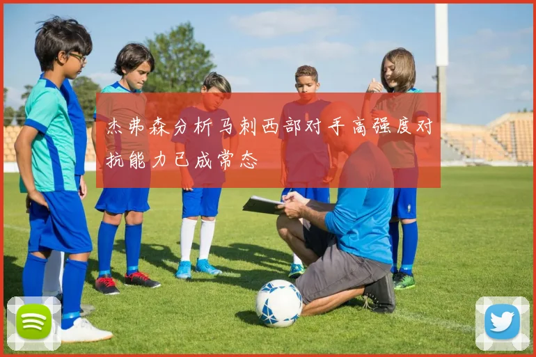杰弗森分析马刺西部对手高强度对抗能力已成常态